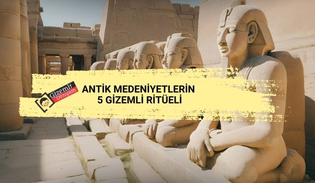 Antik Medeniyetlerin 5 Gizemli Ritüeli
